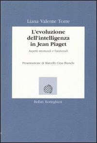 L' evoluzione dell'intelligenza in Jean Piaget. Aspetti strutturali e funzionali - Liana Valente Torre - Libro Bollati Boringhieri 1993, Lezioni e seminari | Libraccio.it