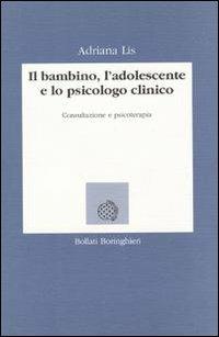 Il bambino, l'adolescente e lo psicologo clinico. Consultazione e psicoterapia - Adriana Lis - Libro Bollati Boringhieri 1993, Lezioni e seminari | Libraccio.it