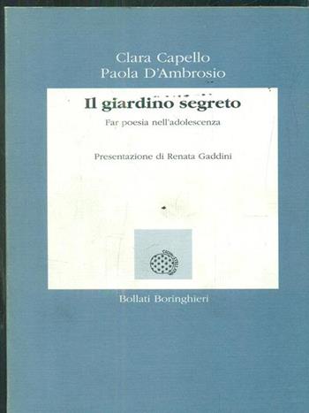 Il giardino segreto. Far poesia nell'adolescenza - Clara Capello, Paola D'Ambrosio - Libro Bollati Boringhieri 1993, Lezioni e seminari | Libraccio.it
