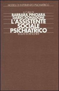 L'assistente sociale psichiatrico - Barbara Pinciara, Dario Donadoni - Libro Bollati Boringhieri 1994, Modelli di intervento psichiatrico | Libraccio.it