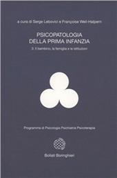 Psicopatologia della prima infanzia. Vol. 3: Il bambino, la famiglia e le istituzioni.