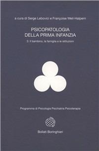 Psicopatologia della prima infanzia. Vol. 3: Il bambino, la famiglia e le istituzioni. - Serge Lebovici, F. Weil Halpern - Libro Bollati Boringhieri 1994, Programma di psicologia psichiatria psicoterapia | Libraccio.it