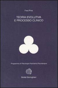 Teoria evolutiva e processo clinico - Fred Pine - Libro Bollati Boringhieri 1995, Programma di psicologia psichiatria psicoterapia | Libraccio.it