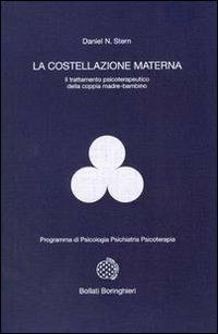 La costellazione materna. Il trattamento psicoterapeutico della coppia madre-bambino - Daniel N. Stern - Libro Bollati Boringhieri 1995, Programma di psicologia psichiatria psicoterapia | Libraccio.it