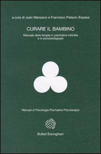 Curare il bambino - Juan Manzano, Francisco Palacio Espasa - Libro Bollati Boringhieri 1998, Manuali di psic. psichiatria psicoter. | Libraccio.it