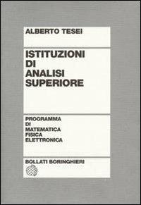 Istituzioni di analisi superiore - Alberto Tesei - Libro Bollati Boringhieri 1997, Programma di mat. fisica elettronica | Libraccio.it
