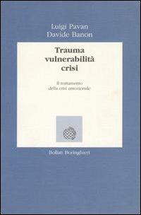 Trauma, vulnerabilità, crisi. Il trattamento della crisi emozionale - Luigi Pavan, Davide Banon - Libro Bollati Boringhieri 1996, Lezioni e seminari | Libraccio.it