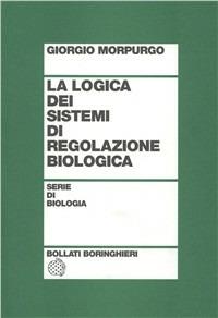 La logica dei sistemi di regolazione biologica - Giorgio Morpurgo - Libro Bollati Boringhieri 1997, Testi e manuali. Biologia | Libraccio.it