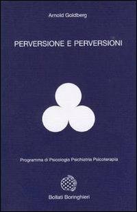 Perversione e perversioni - Arnold Goldberg - Libro Bollati Boringhieri 1998, Programma di psicologia psichiatria psicoterapia | Libraccio.it