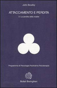 Attaccamento e perdita. Vol. 3: La perdita della madre - John Bowlby - Libro Bollati Boringhieri 2001, Programma di psicologia psichiatria psicoterapia | Libraccio.it