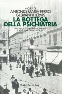 La bottega della psichiatria. Dialoghi sull'operare psichiatrico a vent'anni dalla Legge 180  - Libro Bollati Boringhieri 1999, Manuali di psicologia psichiatria psicoterapia | Libraccio.it