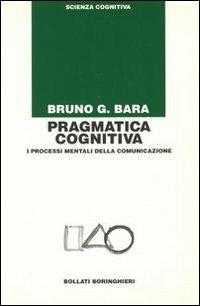 Pragmatica cognitiva - Bruno G. Bara - Libro Bollati Boringhieri 1999, Manuali di psic. psichiatria psicoter. | Libraccio.it
