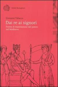 Dai re ai signori. Forme di trasmissione del potere nel Medioevo - Giovanni Tabacco - Libro Bollati Boringhieri 2000, Nuova didattica | Libraccio.it