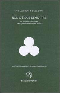 Non c'è due senza tre. Le emozioni dell'attesa dalla genitorialità alla prenatalità - P. Luigi Righetti, Lara Sette - Libro Bollati Boringhieri 2000, Manuali di psic. psichiatria psicoter. | Libraccio.it