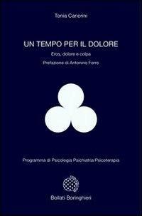 Un tempo per il dolore. Eros, dolore e colpa - Tonia Cancrini - Libro Bollati Boringhieri 2002, Programma di psicologia psichiatria psicoterapia | Libraccio.it