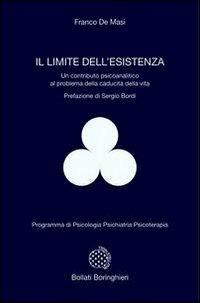 Il limite dell'esistenza. Un contributo psicoanalitico al problema della caducità della vita - Franco De Masi - Libro Bollati Boringhieri 2002, Programma di psicologia psichiatria psicoterapia | Libraccio.it