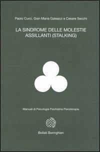 La sindrome delle molestie assillanti (stalking) - Paolo Curci, Gian Maria Galeazzi, Cesare Secchi - Libro Bollati Boringhieri 2003, Manuali di psic. psichiatria psicoter. | Libraccio.it