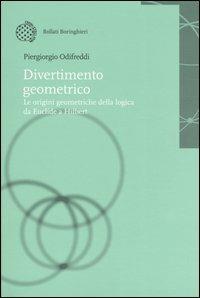Divertimento geometrico. Le origini geometriche della logica da Euclide a Hilbert - Piergiorgio Odifreddi - Libro Bollati Boringhieri 2003 | Libraccio.it