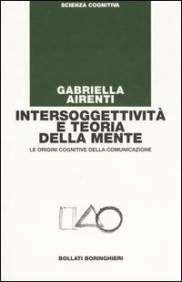 Intersoggettività e teoria della mente. Le origini cognitive della comunicazione - Gabriella Airenti - Libro Bollati Boringhieri 2003 | Libraccio.it