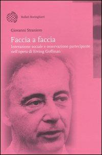 Faccia a faccia. Interazione sociale e osservazione partecipante nell'opera di Erving Goffman - Giovanni Straniero - Libro Bollati Boringhieri 2004, Nuova didattica | Libraccio.it