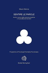 Sentire le parole. Archivi sonori della memoria implicita e musicalità del transfert - Mauro Mancia - Libro Bollati Boringhieri 2004, Programma di psicologia psichiatria psicoterapia | Libraccio.it