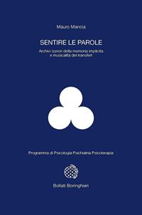 Sentire le parole. Archivi sonori della memoria implicita e musicalità del transfert - Mauro Mancia - Libro Bollati Boringhieri 2004, Programma di psicologia psichiatria psicoterapia | Libraccio.it