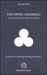 Esplorare l'inconscio. Un nuovo metodo per l'analisi del profondo - George Frankl - Libro Bollati Boringhieri 2005, Programma di psicologia psichiatria psicoterapia | Libraccio.it