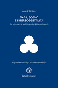 Fiaba, sogno e intersoggettività. Lo psicodramma analitico con bambini e adolescenti - Angela Sordano - Libro Bollati Boringhieri 2006, Programma di psicologia psichiatria psicoterapia | Libraccio.it