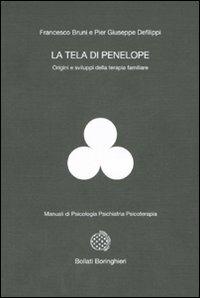 La tela di Penelope. Origini e sviluppi della terapia familiare - Francesco Bruni, P. Giuseppe De Filippi - Libro Bollati Boringhieri 2007, Manuali di psicologia psichiatria psicoterapia | Libraccio.it