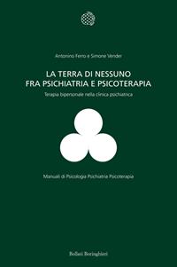 La terra di nessuno fra psichiatria e psicoterapia. Terapia bipersonale nella clinica psichiatrica - Antonino Ferro, Simone Vender - Libro Bollati Boringhieri 2010, Programma di psicologia psichiatria psicoterapia | Libraccio.it