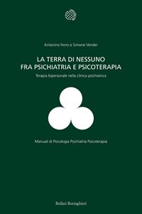 La terra di nessuno fra psichiatria e psicoterapia. Terapia bipersonale nella clinica psichiatrica - Antonino Ferro, Simone Vender - Libro Bollati Boringhieri 2010, Programma di psicologia psichiatria psicoterapia | Libraccio.it