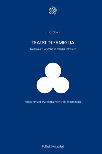 Teatri di famiglia. La parola e la scena in terapia familiare - Luigi Onnis - Libro Bollati Boringhieri 2017, Programma di psicologia psichiatria psicoterapia | Libraccio.it