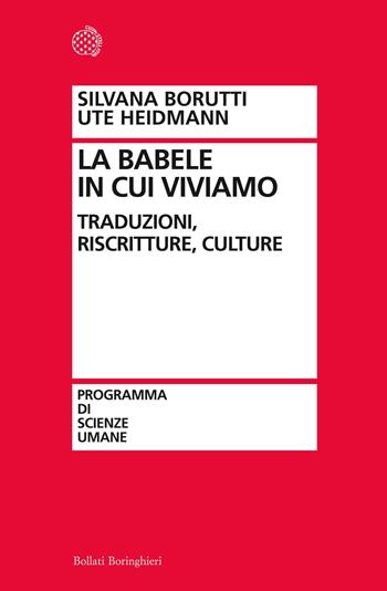 La Babele in cui viviamo. Traduzioni, riscritture, culture - Silvana Borutti, Ute Heidmann - Libro Bollati Boringhieri 2012, Programma di scienze umane | Libraccio.it