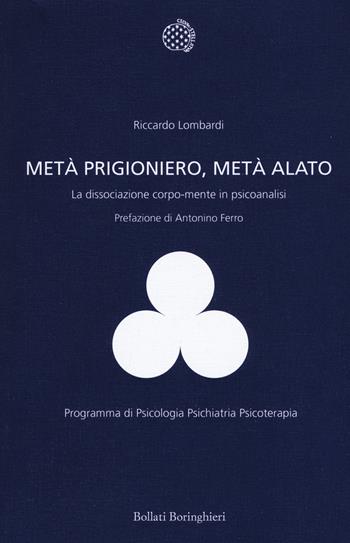 Metà prigioniero, metà alato. La dissociazione corpo-mente in psicoanalisi - Riccardo Lombardi - Libro Bollati Boringhieri 2016, Programma di psicologia psichiatria psicoterapia | Libraccio.it