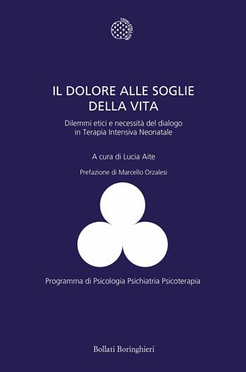 Il dolore alle soglie della vita. Dilemmi etici e necessità del dialogo in terapia intensiva neonatale  - Libro Bollati Boringhieri 2017, Programma di psicologia psichiatria psicoterapia | Libraccio.it