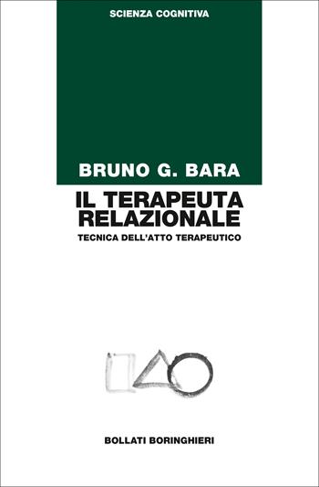 Il terapeuta relazionale. Tecnica dell'atto terapeutico - Bruno G. Bara - Libro Bollati Boringhieri 2018, Manuali di psic. psichiatria psicoter. | Libraccio.it