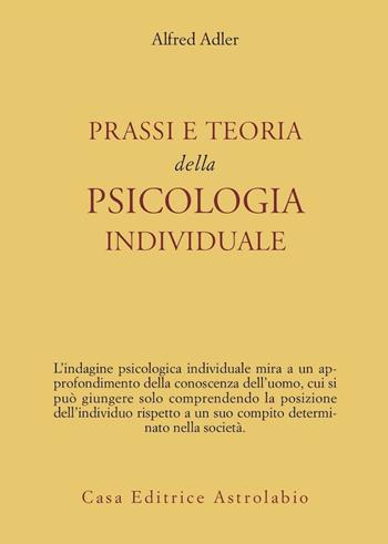 Prassi e teoria della psicologia individuale - Alfred Adler - Libro Astrolabio Ubaldini 1978, Psiche e coscienza | Libraccio.it