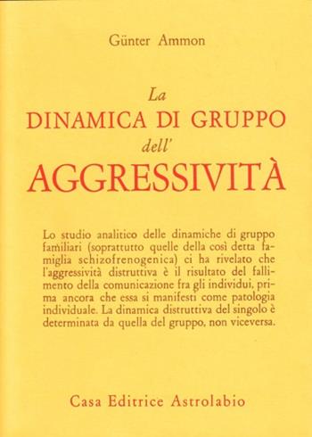 La dinamica di gruppo dell'aggressività - Günter Ammon - Libro Astrolabio Ubaldini 1978, Psiche e coscienza | Libraccio.it