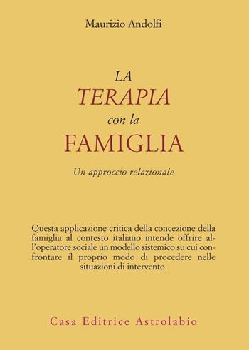 La terapia con la famiglia. Un approccio relazionale - Maurizio Andolfi - Libro Astrolabio Ubaldini 1978, Psiche e coscienza | Libraccio.it