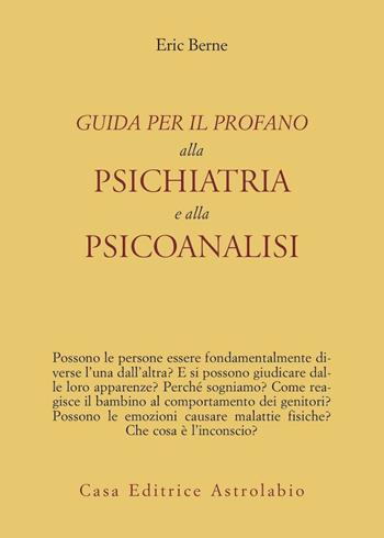 Guida per il profano alla psichiatria e alla psicanalisi - Eric Berne - Libro Astrolabio Ubaldini 1978, Psiche e coscienza | Libraccio.it