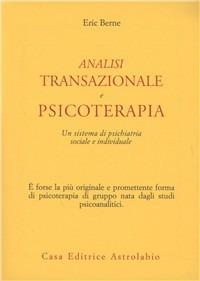 Analisi transazionale e psicoterapia. Un sistema di psichiatria sociale e individuale - Eric Berne - Libro Astrolabio Ubaldini 1978, Psiche e coscienza | Libraccio.it