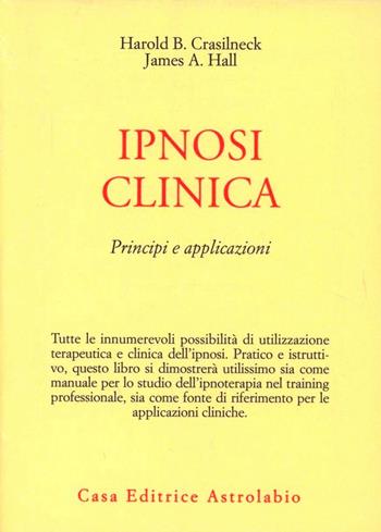 Ipnosi clinica. Principi e applicazioni - Harold B. Crasilneck, James A. Hall - Libro Astrolabio Ubaldini 1978, Psiche e coscienza | Libraccio.it