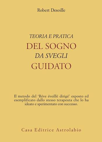 Teoria e pratica del sogno da svegli guidato - Robert Desoille - Libro Astrolabio Ubaldini 1978, Psiche e coscienza | Libraccio.it