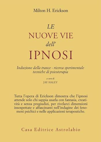 Le nuove vie dell'ipnosi. Induzione della trance. Ricerca sperimentale. Tecniche di psicoterapia - Milton H. Erickson - Libro Astrolabio Ubaldini 1978, Psiche e coscienza | Libraccio.it