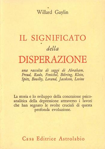 Il significato della disperazione. Contributi psicoanalitici alla comprensione della depressione - Willard Gaylin - Libro Astrolabio Ubaldini 1978, Psiche e coscienza | Libraccio.it