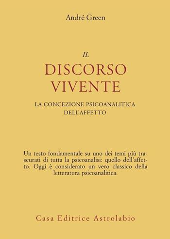 Il discorso vivente. La concezione psicoanalitica dell'affetto - André Green - Libro Astrolabio Ubaldini 1978, Psiche e coscienza | Libraccio.it
