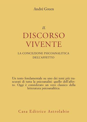 Il discorso vivente. La concezione psicoanalitica dell'affetto - André Green - Libro Astrolabio Ubaldini 1978, Psiche e coscienza | Libraccio.it