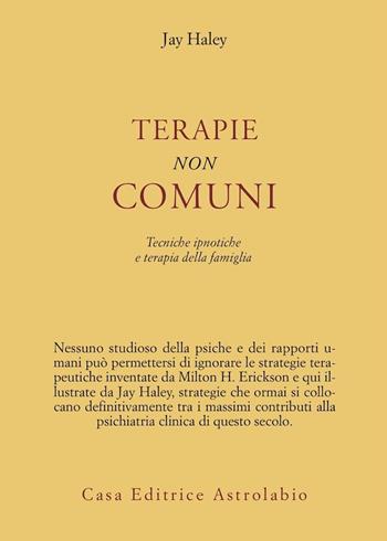 Terapie non comuni. Tecniche ipnotiche e terapia della famiglia - Jay Haley - Libro Astrolabio Ubaldini 1978, Psiche e coscienza | Libraccio.it