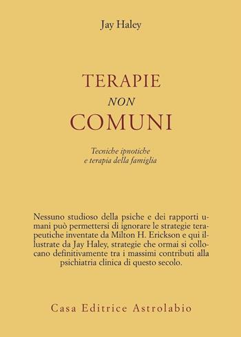 Terapie non comuni. Tecniche ipnotiche e terapia della famiglia - Jay Haley - Libro Astrolabio Ubaldini 1978, Psiche e coscienza | Libraccio.it