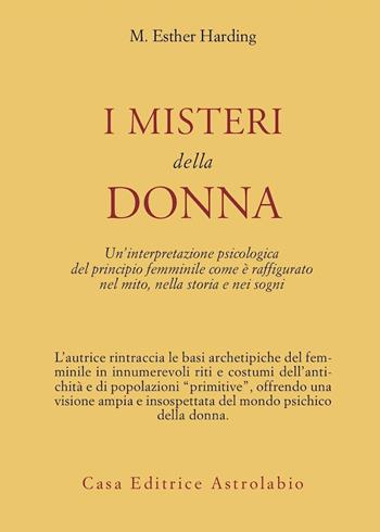 I misteri della donna. Un'interpretazione psicologica del principio femminile come è raffigurato nel mito, nella storia e nei sogni - Esther Harding - Libro Astrolabio Ubaldini 1978, Psiche e coscienza | Libraccio.it
